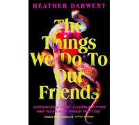Heather Darwent The Things We Do To Our Friends (Copertina rigida)