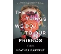 Heather Darwent The Things We Do to Our Friends (Tascabile)