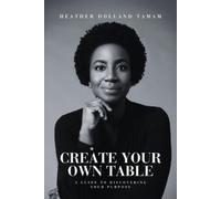 Heather Dolland Create Your Own Table A Guide To Discovering Your P (Tascabile)