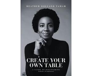 Heather Dolland Create Your Own Table A Guide To Discovering Your P (Tascabile)