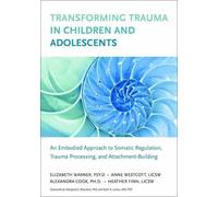 Transforming Trauma in Children and Adolescents: An Embodied Approach to Somatic Regulation, Trauma Processing, and Attachment-Building