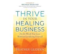 Heather Glidden Thrive in Your Healing Business (Tascabile)