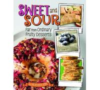 Heather Kim Sweet and Sour: Far from Ordinary Fruity Desserts (Copertina rigida)