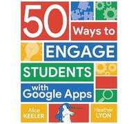 Heather Lyon Alice Keele 50 Ways to Engage Students with Google App (Tascabile)