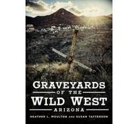 Heather Moulton Graveyards of the Wild West: Arizona (Tascabile)