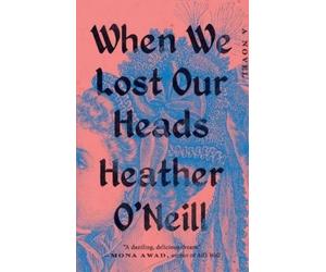 Heather O'Neill When We Lost Our Heads (Tascabile)