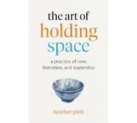 The Art of Holding Space: A Practice of Love, Liberation, and Leadership