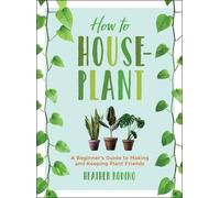 How To Houseplant: A Beginner's Guide to Making and Keeping Plant Friends