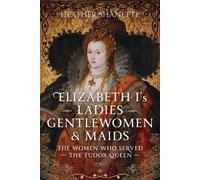Heather Shanette Elizabeth I's Ladies, Gentlewomen and Maids (Copertina rigida)