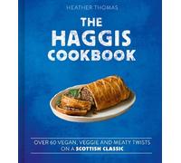 The Haggis Cookbook: Over 60 Veggie, Vegan and Meaty Twists on a Scottish Classic