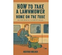 Heather Walker How to Take a Lawnmower Home on the Tube and Other Ab (Tascabile)