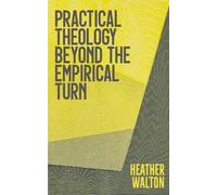Heather Walton Practical Theology Beyond the Empirical Turn (Tascabile)