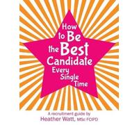 Heather Watt How to Be the Best Candidate Every Single Time (Tascabile)