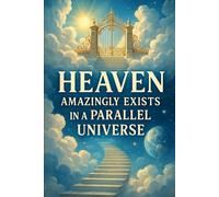 Heaven Amazingly Exists In A Parallel Universe: Seeing Behind The Veil