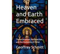 Heaven and Earth Embraced: The Incarnation, Resurrection, and the Humanity of Christ