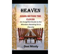 HEAVEN Going Beyond the Clouds: An Insightful Guide to the Wonders Awaiting Us in Eternity