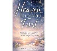 Heaven Held You First: Prayers for Comfort After Pregnancy Loss