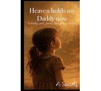 Heaven Holds My Daddy Now: a Daddy's girl's Journey through Loss and Love