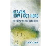 Heaven, How I Got Here: The Story of the Thief on the Cross