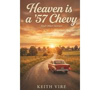 Heaven is a ’57 Chevy: And other Stories. A Collection