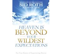 Heaven is Beyond Your Wildest Expectations: Ten True Stories of Experiencing Heaven