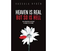 Heaven Is Real, but So Is Hell: An Eyewitness Account of What Is to Come