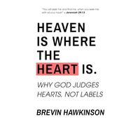 Heaven Is Where the Heart Is: Why God Judges Hearts, Not Labels