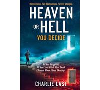 Heaven or Hell - You Decide: What Happens When You Die? The Truth About Your Final Destiny