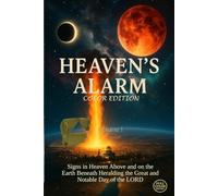 Heaven’s Alarm - Color Edition, Vol. 1: Signs in Heaven Above and on the Earth Beneath Heralding the Great and Notable Day of the LORD