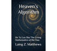 Heaven’s Algorithm: He Tu Luo Shu - The Living Mathematics of the Dao