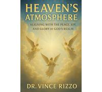 Heaven’s Atmosphere: Aligning with the Peace, Joy, and Glory of God’s Realm