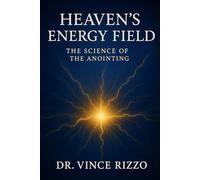 Heaven’s Energy Field: The Science of the Anointing.