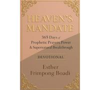Heaven’s mandate: 365 Days of Prophetic Prayers, Power & Supernatural Breakthrough