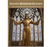 Heaven’s Messenger on Earth: The Life and Teachings of Jesus Christ, the Redeemer of Souls