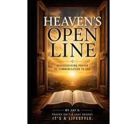 Heaven’s Open Line: Rediscovering Prayer As Communication To God