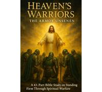 Heaven’s Warriors: The Armor Unseen - 43-Part Bible Study on Spiritual Warfare, Faith, and Standing Firm in God’s Armor