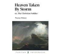 Heaven Taken by Storm: Or, the Christian Solider