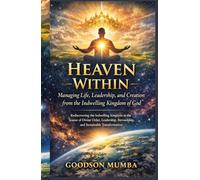 Heaven Within: Managing Life, Leadership, and Creation from the Indwelling Kingdom of God