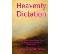 Heavenly Dictation: How the Spirit Writes Through Us - The Secret History of Divine Transmission
