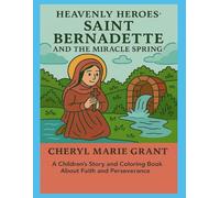 Heavenly Heroes: Saint Bernadette and the Miracle Spring: A Children's Story and Coring Book