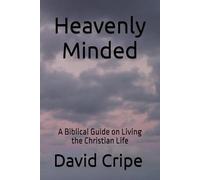 Heavenly Minded: A Biblical Guide on Living the Christian Life