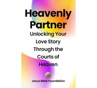 Heavenly Partner: Unlocking Your Love Story Through the Courts of Heaven