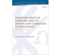 Heavenly Space in Hebrews and Its Jewish and Christian Environment: Passing through the Heavens