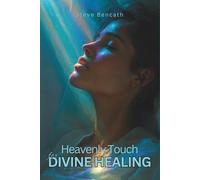 Heavenly Touch for Divine Healing: God's Promises, Modern Miracles and Prayers for Healing