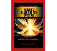 HEAVEN’S BLUEPRINT FOR SUCCESS: UNLOCKING GOD’S DIVINE PLANS FOR YOUR LIFE