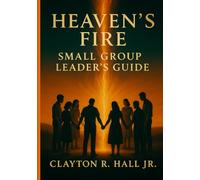 Heaven's Fire: Small Group Leader's Guide: Consume, Restore, Ignite