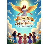 Heaven's Singing Seraphim Coloring Book: An Inspiring Christian Activity Book Filled with Bible-Based Angel Scenes for Creative Kids Ages 5-7