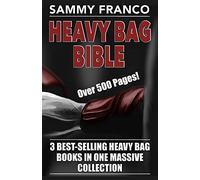 Heavy Bag Bible: 3 Best-Selling Heavy Bag Books In One Massive Collection: 4