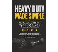 Heavy Duty Made Simple: Mike Mentzer’s No-BS Guide to High-Intensity Training: A Beginner-Friendly Breakdown of One-Set-to-Failure Training, Smart Recovery, and Simple Nutrition for Real Results