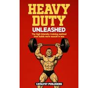 Heavy Duty Unleashed: The high-intensity training method that builds more muscle in less time